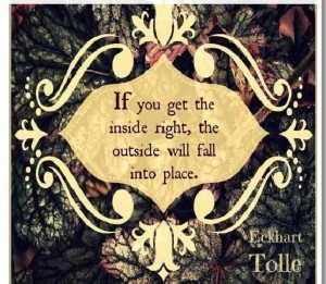 Eckhart Tolle Quote-Get the inside right