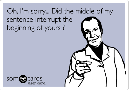I'm sorry did the middle of my sentence interrupt the beginning of yours? somee card