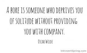a bore is someone who deprives you of solitude without providing you with company oscar wilde