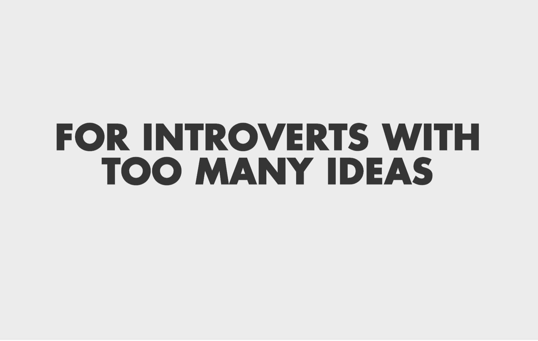 For Introverts With Too Many Ideas