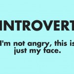Introvert: I’m Not Angry, This Is Just My Face