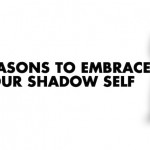 3 Reasons To Embrace Your Shadow Self