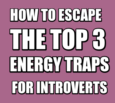 How to escape the top 3 energy traps for introverts