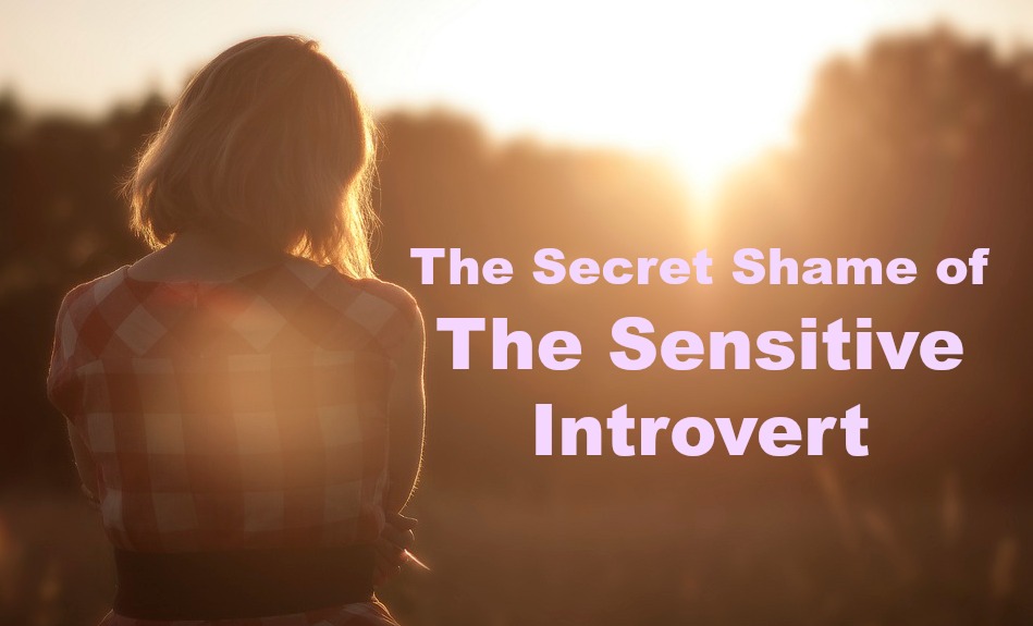 The Secret Shame of The Sensitive Introvert