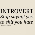 Introvert: Stop saying yes to sh*t you hate