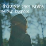 Introvert – I thoroughly enjoy minding my own business